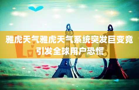 雅虎天气雅虎天气系统突发巨变竟引发全球用户恐慌