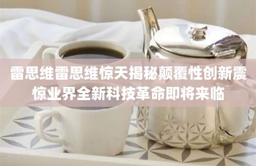 雷思维雷思维惊天揭秘颠覆性创新震惊业界全新科技革命即将来临
