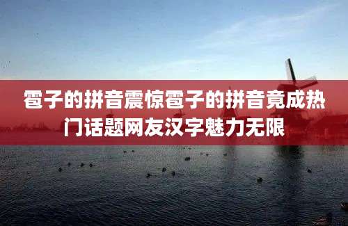 雹子的拼音震惊雹子的拼音竟成热门话题网友汉字魅力无限