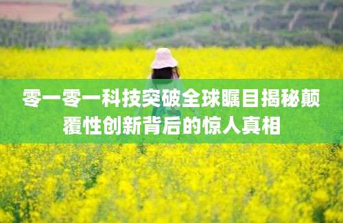 零一零一科技突破全球瞩目揭秘颠覆性创新背后的惊人真相