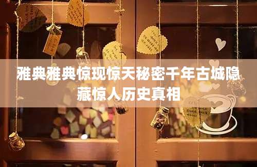 雅典雅典惊现惊天秘密千年古城隐藏惊人历史真相