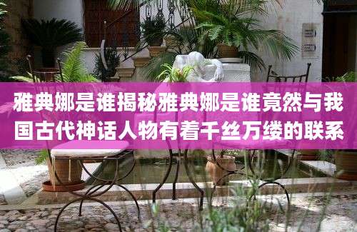 雅典娜是谁揭秘雅典娜是谁竟然与我国古代神话人物有着千丝万缕的联系