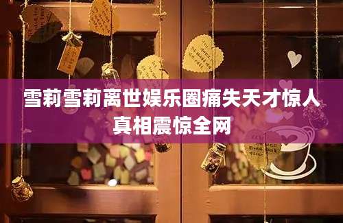 雪莉雪莉离世娱乐圈痛失天才惊人真相震惊全网